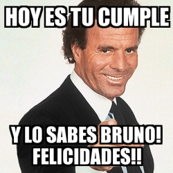 Meme Julio Iglesias HOY ES TU CUMPLE Y LO SABES BRUNO FELICIDADES