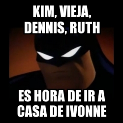 Meme Disapproving Batman Kim Vieja Dennis Ruth Es Hora De Ir A