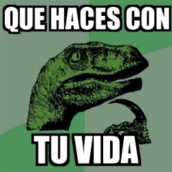 Meme Filosoraptor Que Haces Con Tu Vida 29994793