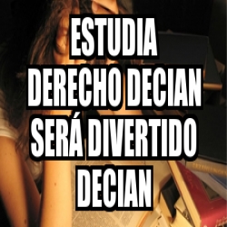 Meme Personalizado Estudia Derecho Decian Ser Divertido Decian