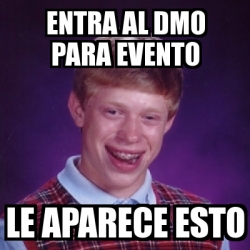 Meme Bad Luck Brian ENTRA AL DMO PARA EVENTO LE APARECE ESTO 3157814