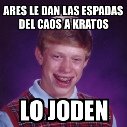 Meme Bad Luck Brian Ares Le Dan Las Espadas Del Caos A Kratos Lo