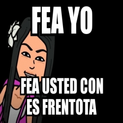 Meme Personalizado Fea Yo Fea Usted Con Es Frentota