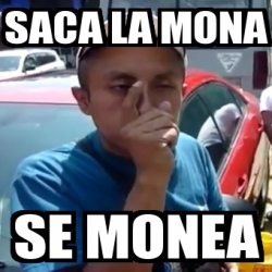 Meme Personalizado Saca La Mona Se Monea