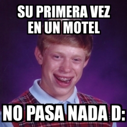 Meme Bad Luck Brian Su Primera Vez En Un Motel No Pasa Nada D 3276116