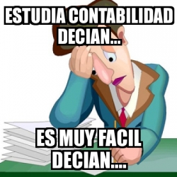 Meme Personalizado ESTUDIA CONTABILIDAD DECIAN ES MUY FACIL DECIAN