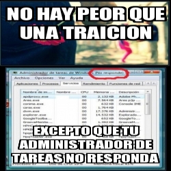 Meme Personalizado No Hay Peor Que Una Traicion Excepto Que Tu