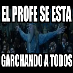 Meme Personalizado EL PROFE SE ESTA GARCHANDO A TODOS 3494265