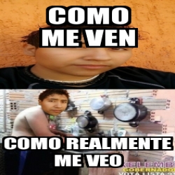 Meme Personalizado Como Me Ven Como Realmente Me Veo 3516023