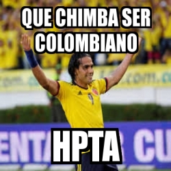 Meme Personalizado Que Chimba Ser Colombiano Hpta 3524065