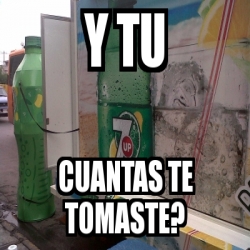 Meme Personalizado Y Tu Cuantas Te Tomaste