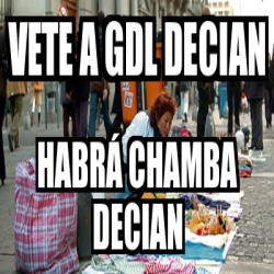 Meme Personalizado Vete A Gdl Decian Habr Chamba Decian