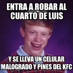 Meme Bad Luck Brian ENTRA A ROBAR AL CUARTO DE LUIS Y SE LLEVA UN