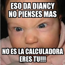 Meme Bebe Furioso Eso Da Diancy No Pienses Mas No Es La Calculadora