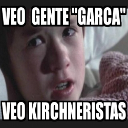 Meme Personalizado Veo Gente Garca Veo Kirchneristas