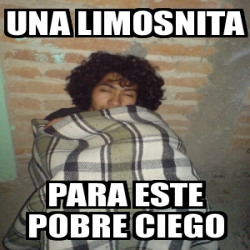 Meme Personalizado Una Limosnita Para Este Pobre Ciego