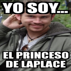 Meme Personalizado Yo Soy El Princeso De Laplace 3652755