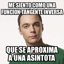 Meme Sheldon Cooper Me Siento Como Una Funcion Tangente Inversa Que