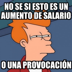 Meme Futurama Fry No Se Si Esto Es Un Aumento De Salario O Una