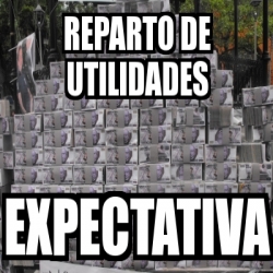 Meme Personalizado Reparto De Utilidades Expectativa 3679727