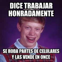 Meme Bad Luck Brian Dice Trabajar Honradamente Se Roba Partes De