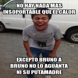 Meme Personalizado No Hay Nada Mas Insoportable Que El Calor Excepto