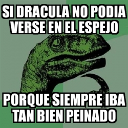 Meme Filosoraptor Si Dracula No Podia Verse En El Espejo Porque