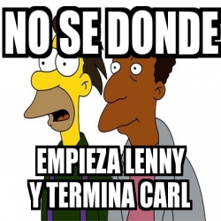 Meme Personalizado No Se Donde Empieza Lenny Y Termina Carl 3089435