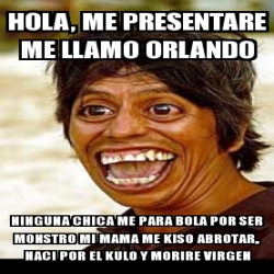 Meme Personalizado Hola Me Presentare Me Llamo Orlando Ninguna Chica