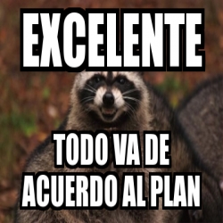 Meme Personalizado Excelente Todo Va De Acuerdo Al Plan 3833391