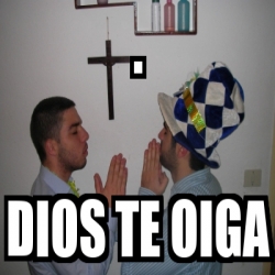 Meme Personalizado Dios Te Oiga