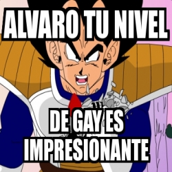 Meme Personalizado ALVARO TU NIVEL DE GAY ES IMPRESIONANTE 3912853