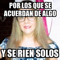 Meme Personalizado Por Los Que Se Acuerdan De Algo Y Se Rien Solos