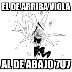 Meme Personalizado El De Arriba Viola Al De Abajo U