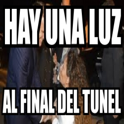 Meme Personalizado Hay Una Luz Al Final Del Tunel 30137149