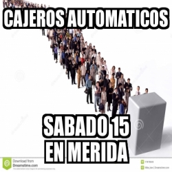 Meme Personalizado Cajeros Automaticos Sabado 15 En Merida 30156569