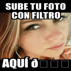 Meme Personalizado Sube Tu Foto Con Filtro Aqu