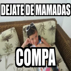 Meme Personalizado Dejate De Mamadas Compa 30276825