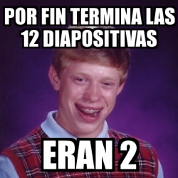 Meme Bad Luck Brian POR FIN TERMINA LAS 12 DIAPOSITIVAS ERAN 2 30291102