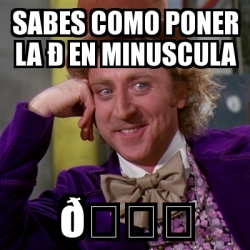 Meme Willy Wonka Sabes como poner la Ä en minuscula ðŸ 30315771