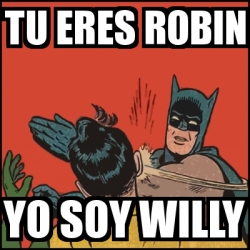 Meme Batman Slaps Robin Tu Eres Robin Yo Soy Willy