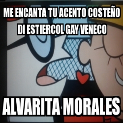 Meme Personalizado Me encanta tu acento costeÃo di ESTIERCOL GAY