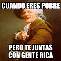 Meme Joseph Ducreux Cuando Eres Pobre Pero Te Juntas Con Gente Rica