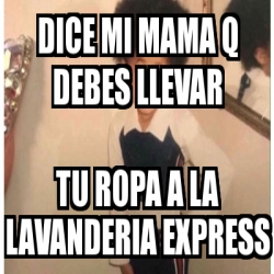 Meme Personalizado Dice Mi Mama Q Debes Llevar Tu Ropa A La