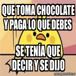 Meme Personalizado Que Toma Chocolate Y Paga Lo Que Debes 30467858