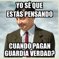 Meme Mr Bean Yo S Que Est S Pensando Cuando Pagan Guardia Verdad