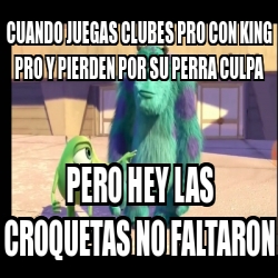 Meme Personalizado Cuando Juegas Clubes Pro Con King Pro Y Pierden