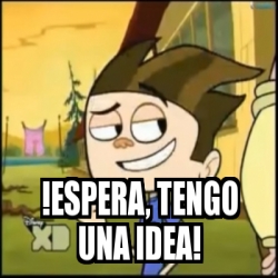 Meme Personalizado Espera Tengo Una Idea 30507096