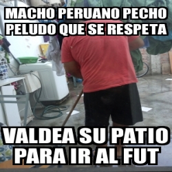 Meme Personalizado MACHO PERUANO PECHO PELUDO QUE SE RESPETA VALDEA