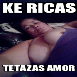 Meme Personalizado Ke Ricas Tetazas Amor 30624522